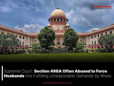 Supreme Court: Section 498A Often Abused to Force Husbands into Fulfilling Unreasonable Demands by Wives