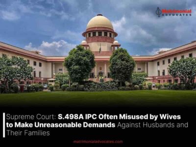 Supreme Court: S.498A IPC Often Misused by Wives to Make Unreasonable Demands Against Husbands and Their Families