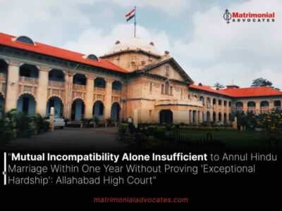 Mutual Incompatibility Alone Insufficient to Annul Hindu Marriage Within One Year Without Proving ‘Exceptional Hardship’: Allahabad High Court