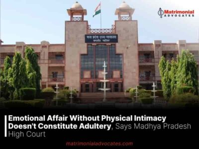 Emotional Affair Without Physical Intimacy Doesn’t Constitute Adultery, Says Madhya Pradesh High Court