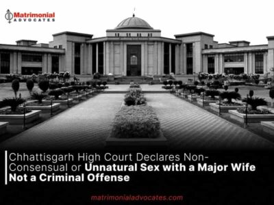 Chhattisgarh High Court Declares Non-Consensual or Unnatural Sex with a Major Wife Not a Criminal Offense