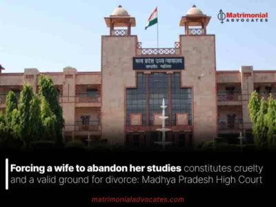 Forcing a wife to abandon her studies constitutes cruelty and a valid ground for divorce: Madhya Pradesh High Court