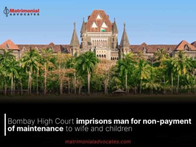 Bombay High Court imprisons man for non-payment of maintenance to wife and children