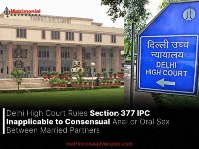 Delhi High Court Rules Section 377 IPC Inapplicable to Consensual Anal or Oral Sex Between Married Partners