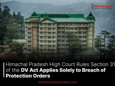 Himachal Pradesh High Court Rules Section 31 of the DV Act Applies Solely to Breach of Protection Orders
