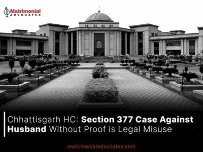 Chhattisgarh High Court: Section 377 Case Against Husband Without Proof is Legal Misuse