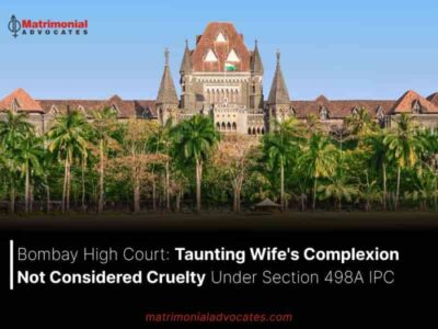 Bombay High Court: Taunting Wife’s Complexion Not Considered Cruelty Under Section 498A IPC