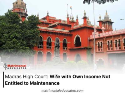 Madras High Court: Wife with Own Income Not Entitled to Maintenance