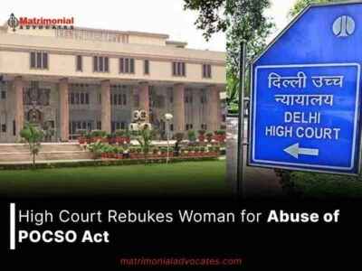 High Court Rebukes Woman for Abuse of POCSO Act