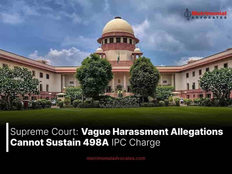 Vague Harassment Allegations Cannot Sustain 498A IPC Charge