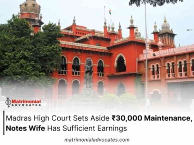 Madras High Court Sets Aside ₹30,000 Maintenance, Notes Wife Has Sufficient Earnings