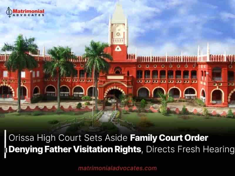 Orissa High Court Sets Aside Family Court Order Denying Father Visitation Rights