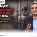 Myth: Husband Always Goes to Jail in 498A - Truth Explained