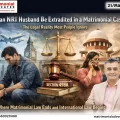 NRI Husband Extradition in Matrimonial Cases Truth