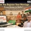How to Get Marriage Registered From Home in Delhi Full Online Process